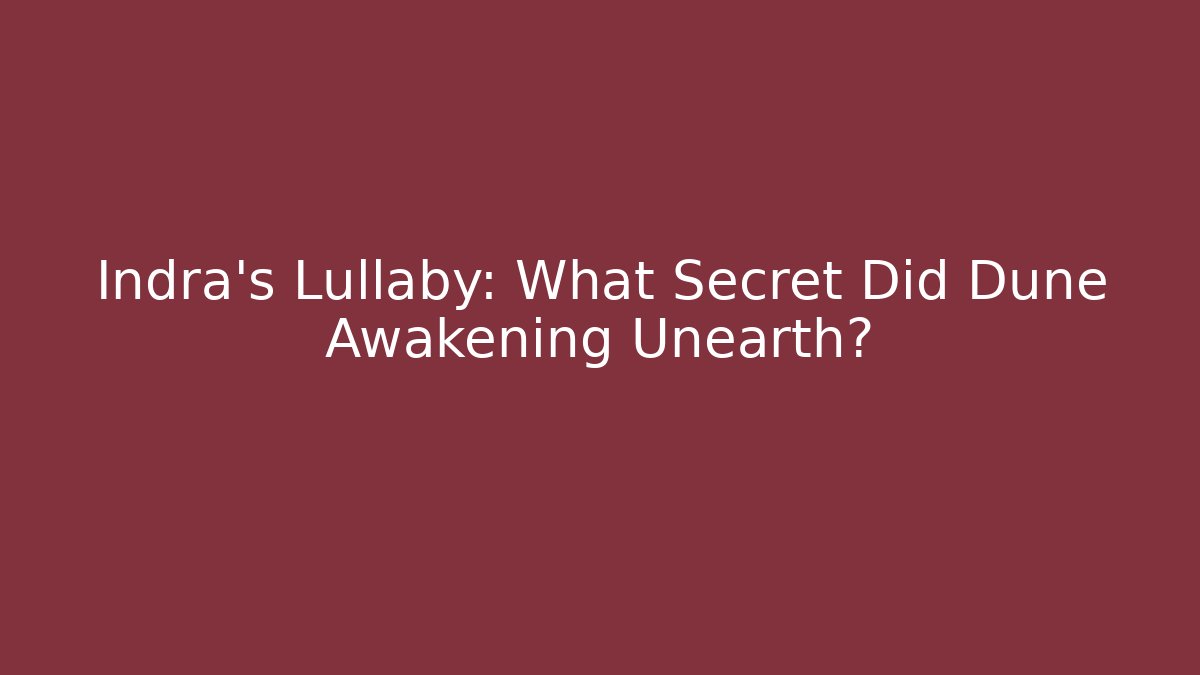 Indra's Lullaby: What Secret Did Dune Awakening Unearth?