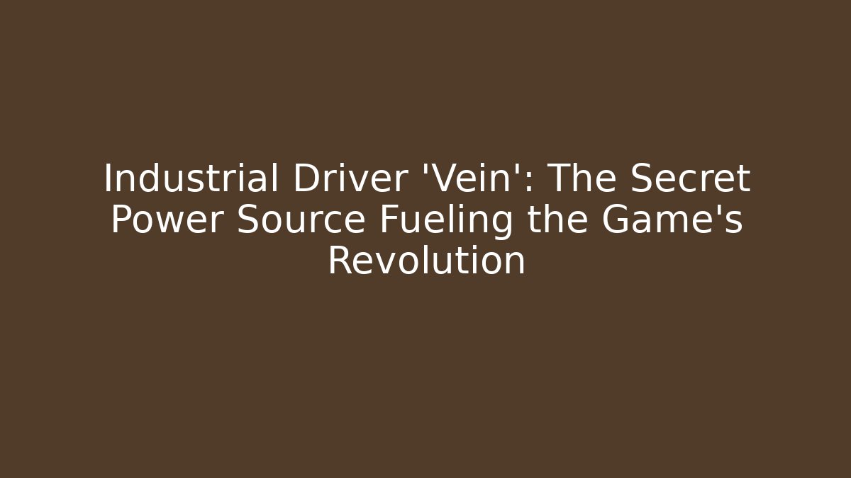 Industrial Driver ‘Vein’: The Secret Power Source Fueling the Game’s Revolution