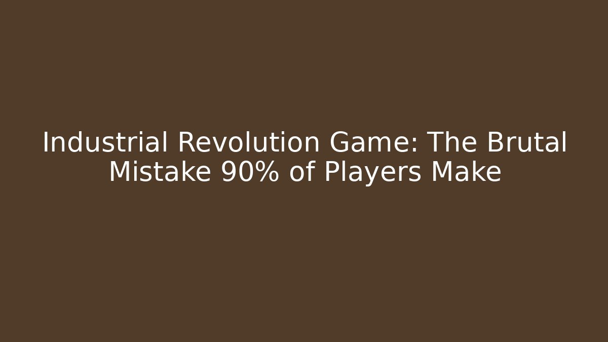 Industrial Revolution Game: The Brutal Mistake 90% of Players Make