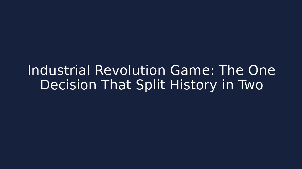 Industrial Revolution Game: The One Decision That Split History in Two