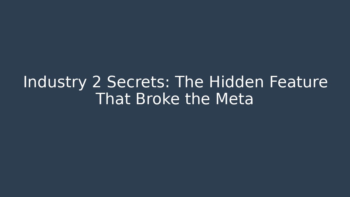 Industry 2 Secrets: The Hidden Feature That Broke the Meta