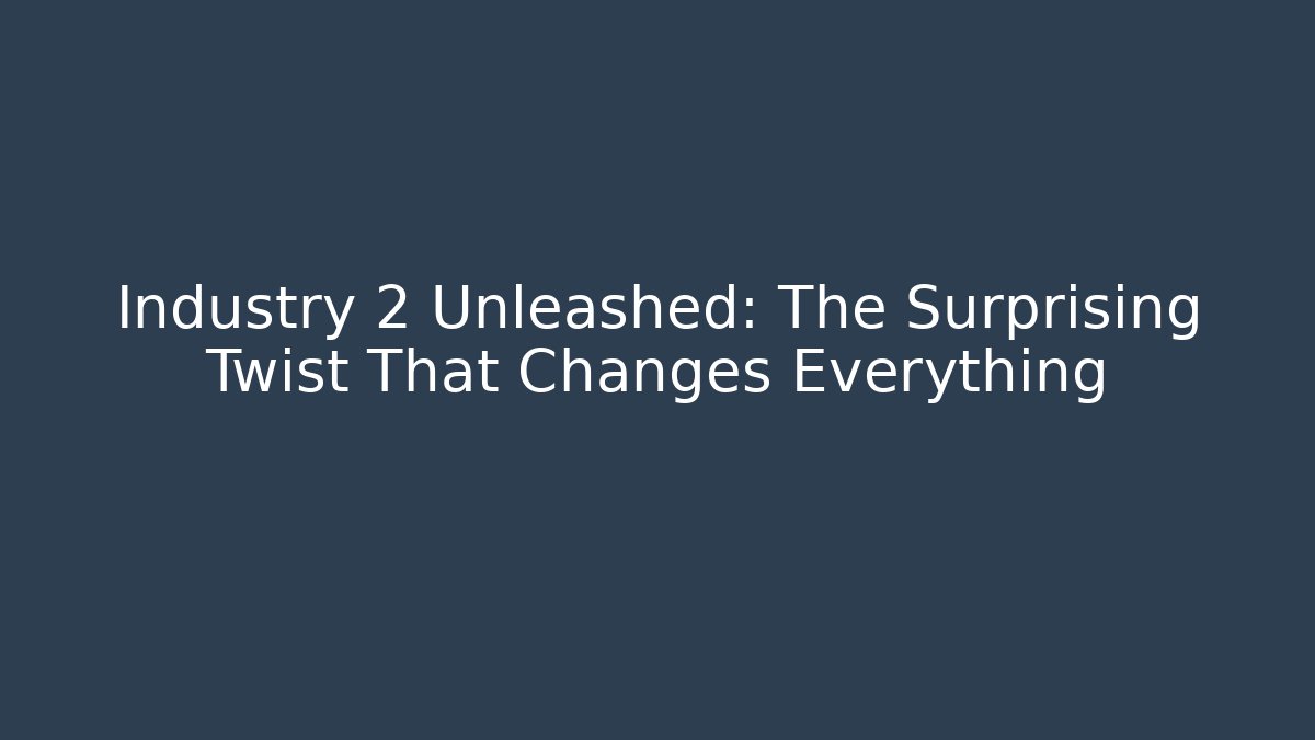 Industry 2 Unleashed: The Surprising Twist That Changes Everything