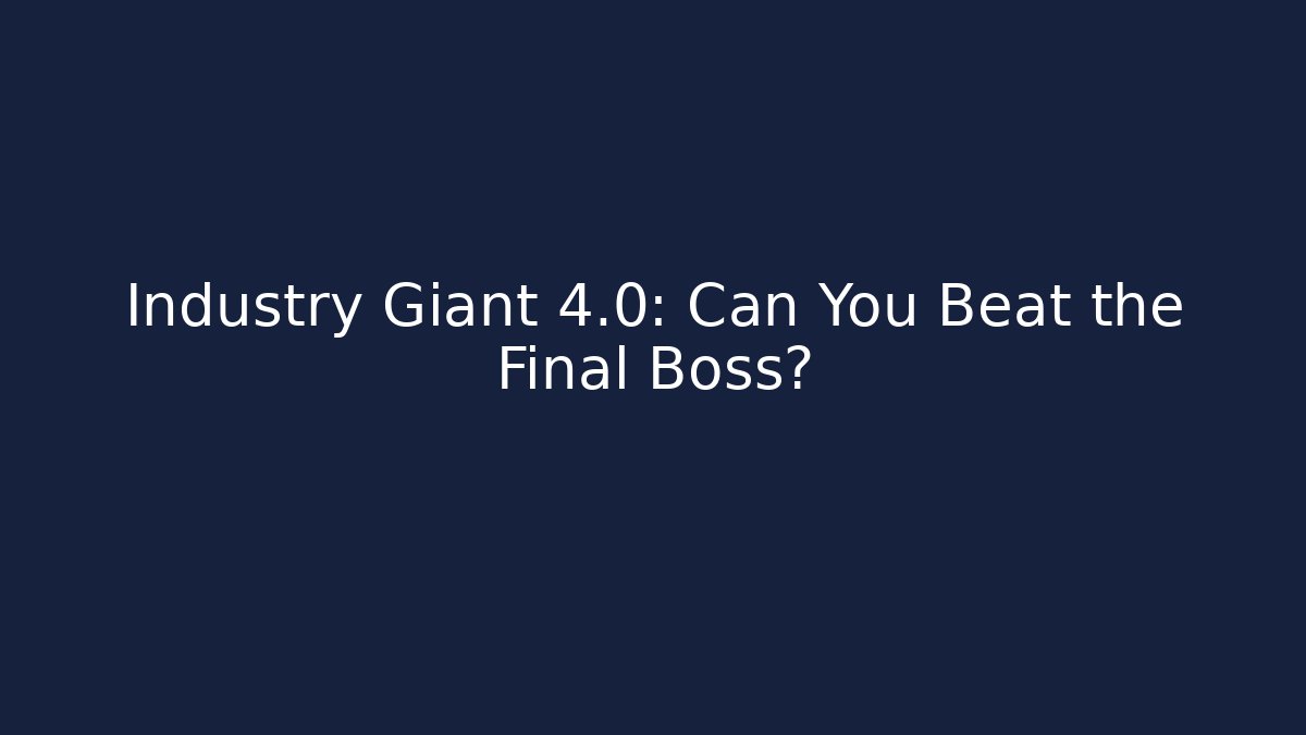 Industry Giant 4.0: Can You Beat the Final Boss?
