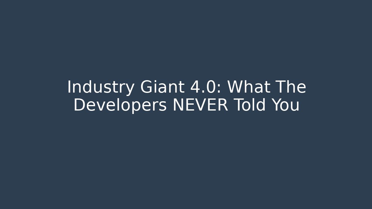 Industry Giant 4.0: What The Developers NEVER Told You