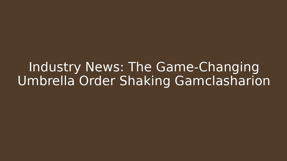 Industry News: The Game-Changing Umbrella Order Shaking Gamclasharion