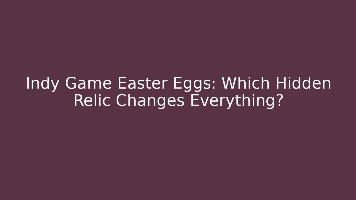 Indy Game Easter Eggs: Which Hidden Relic Changes Everything?