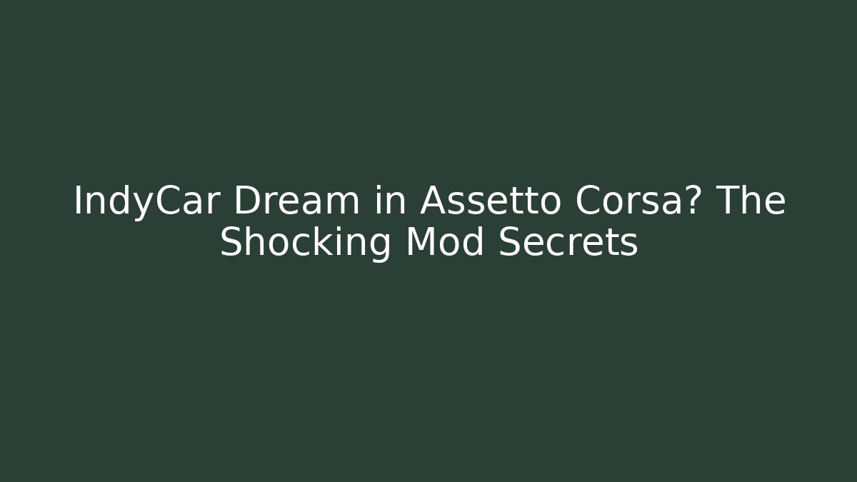 IndyCar Dream in Assetto Corsa? The Shocking Mod Secrets