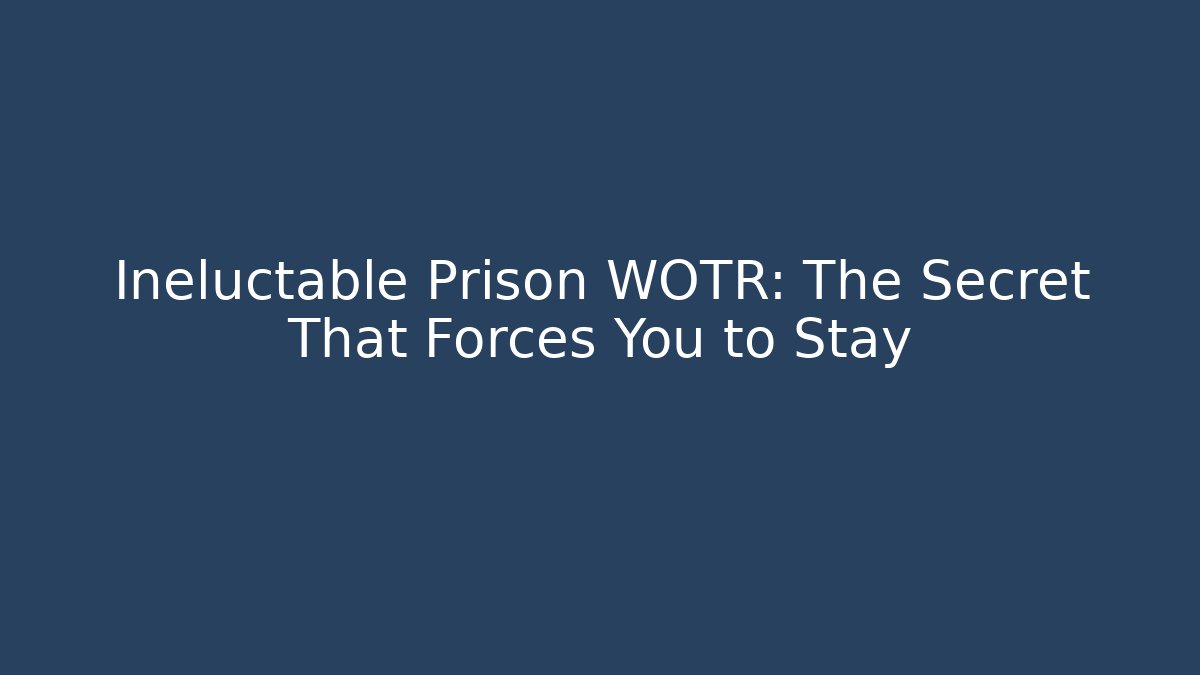 Ineluctable Prison WOTR: The Secret That Forces You to Stay
