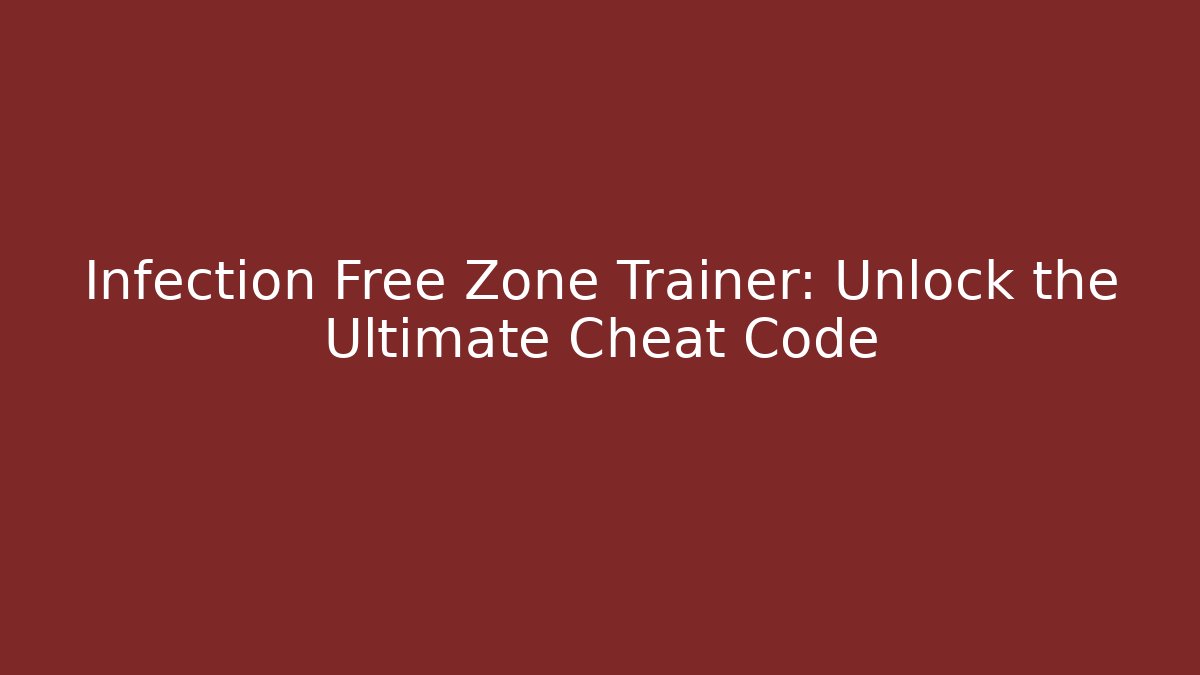 Infection Free Zone Trainer: Unlock the Ultimate Cheat Code