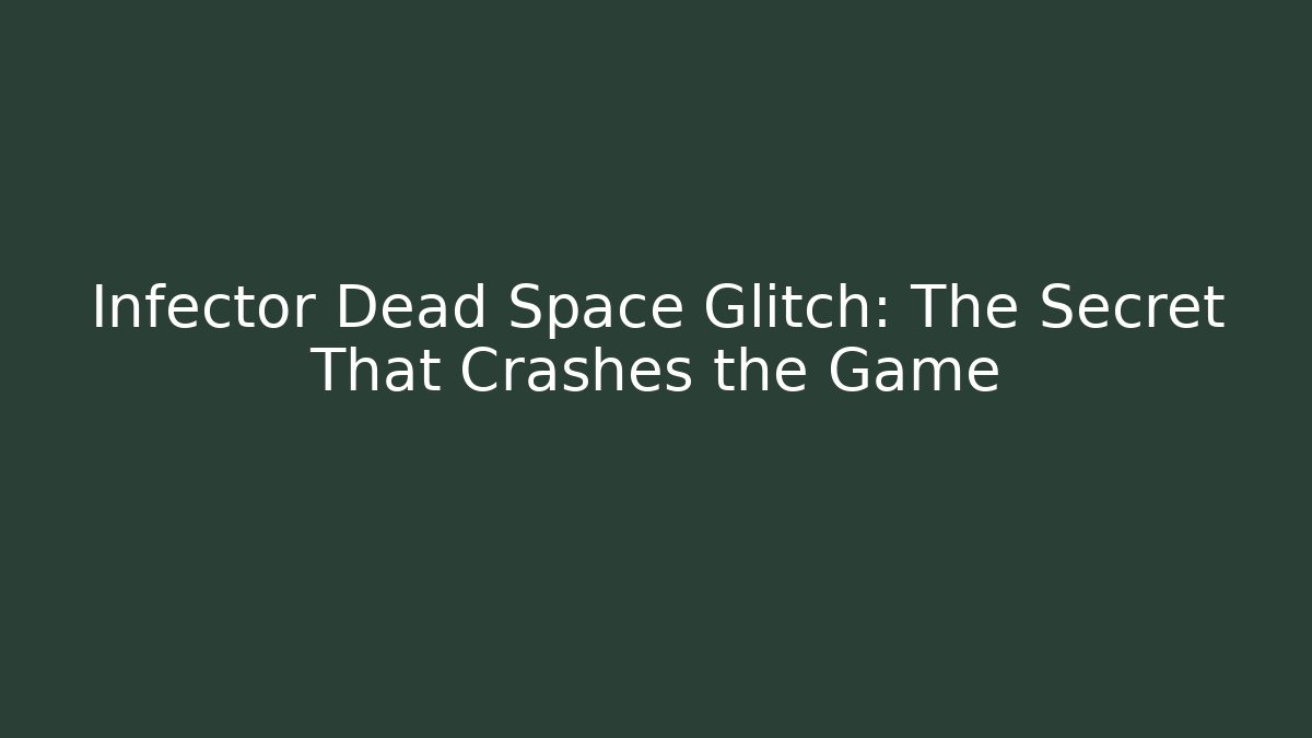 Infector Dead Space Glitch: The Secret That Crashes the Game