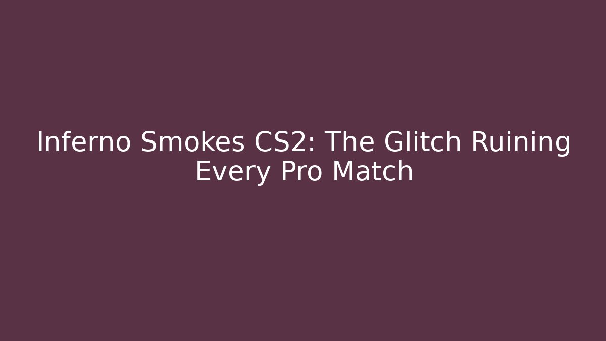 Inferno Smokes CS2: The Glitch Ruining Every Pro Match - Critter Realm