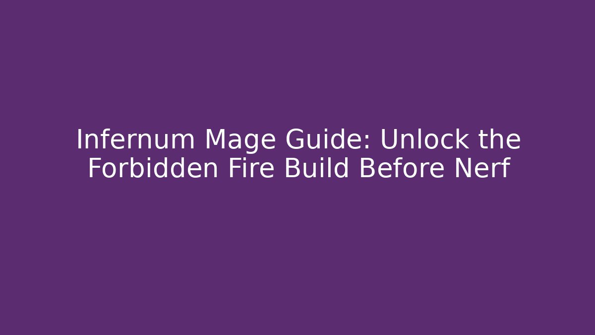 Infernum Mage Guide: Unlock the Forbidden Fire Build Before Nerf - Critter Realm