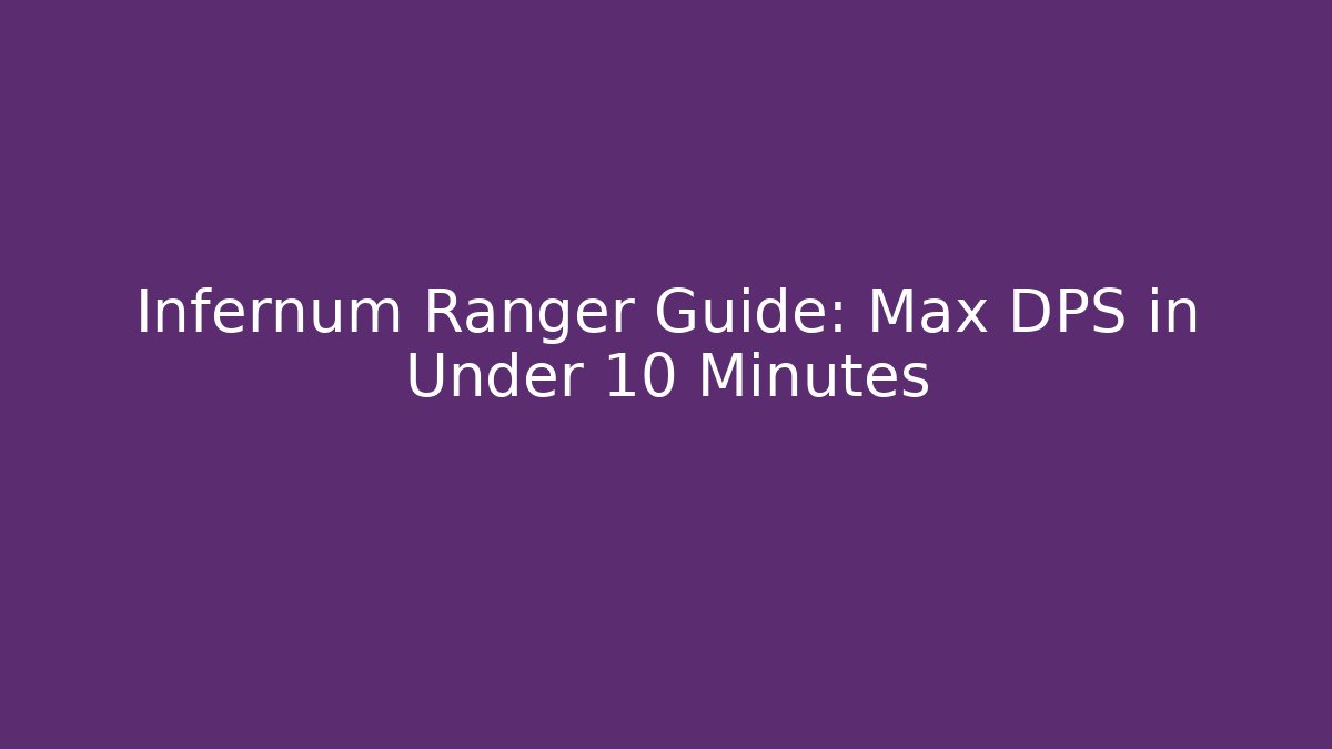 Infernum Ranger Guide: Max DPS in Under 10 Minutes