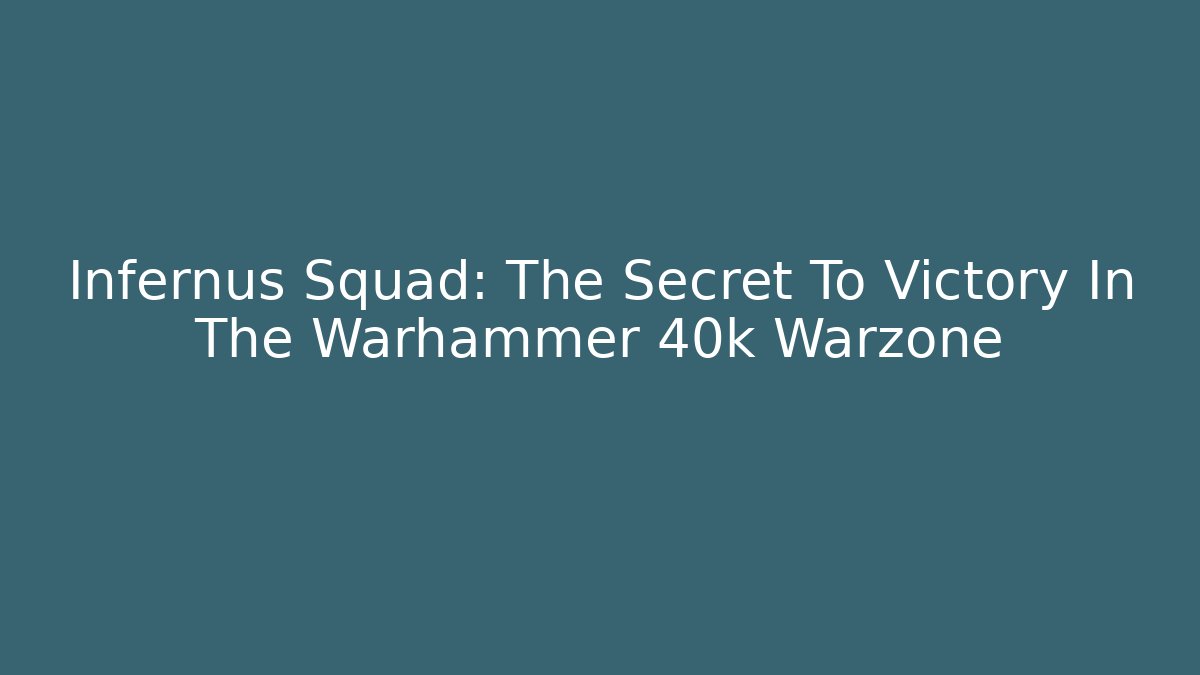 Infernus Squad: The Secret To Victory In The Warhammer 40k Warzone