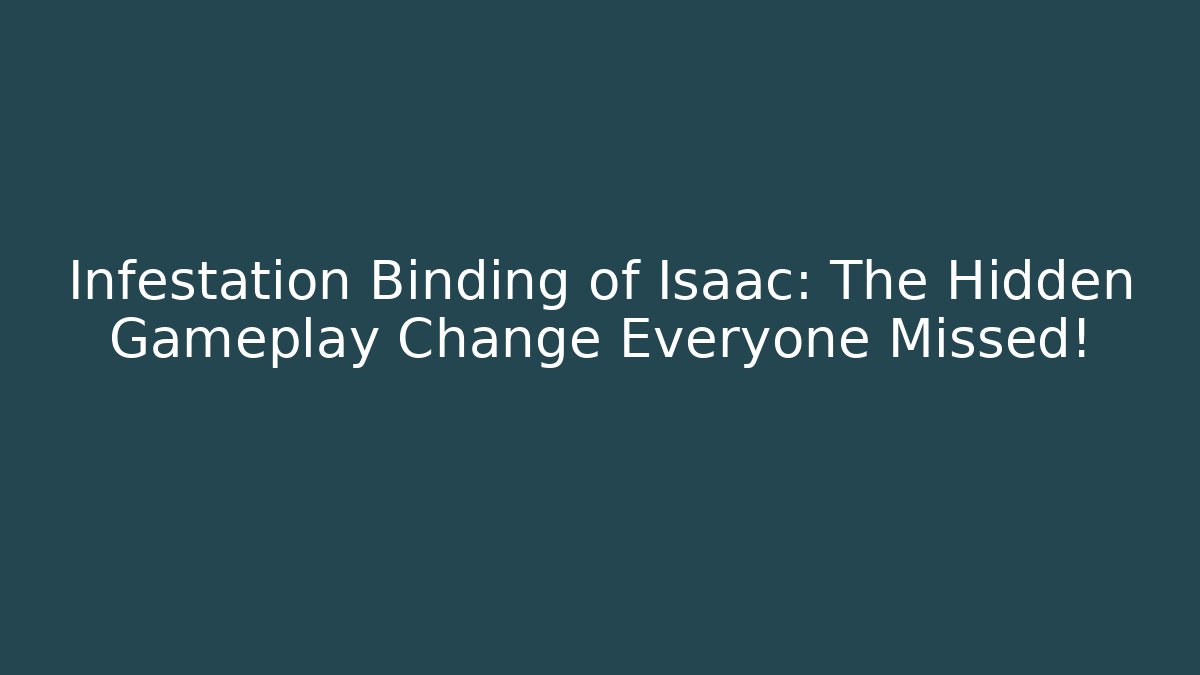 Infestation Binding of Isaac: The Hidden Gameplay Change Everyone Missed!