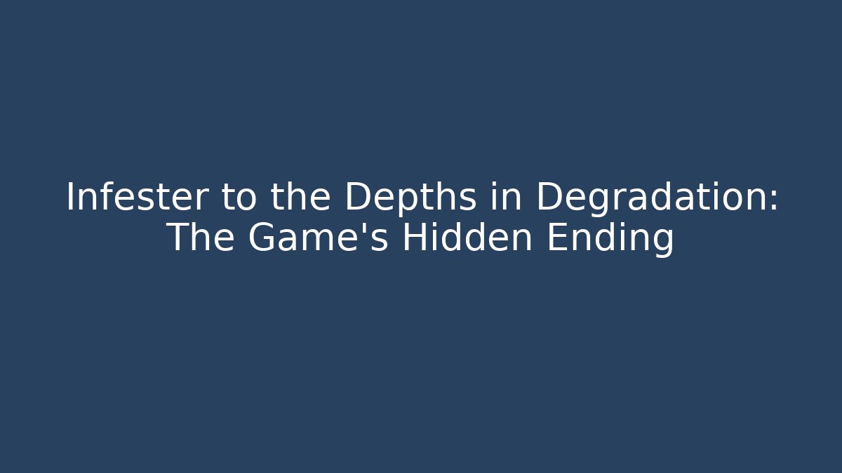 Infester to the Depths in Degradation: The Game's Hidden Ending