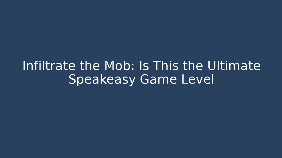 Infiltrate the Mob: Is This the Ultimate Speakeasy Game Level