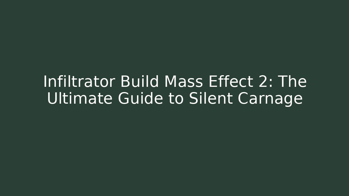 Infiltrator Build Mass Effect 2: The Ultimate Guide to Silent Carnage