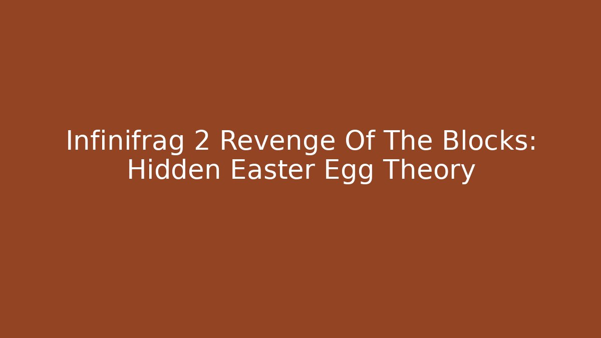 Infinifrag 2 Revenge Of The Blocks: Hidden Easter Egg Theory