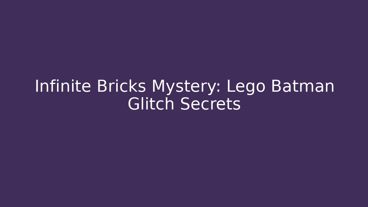 Infinite Bricks Mystery: Lego Batman Glitch Secrets