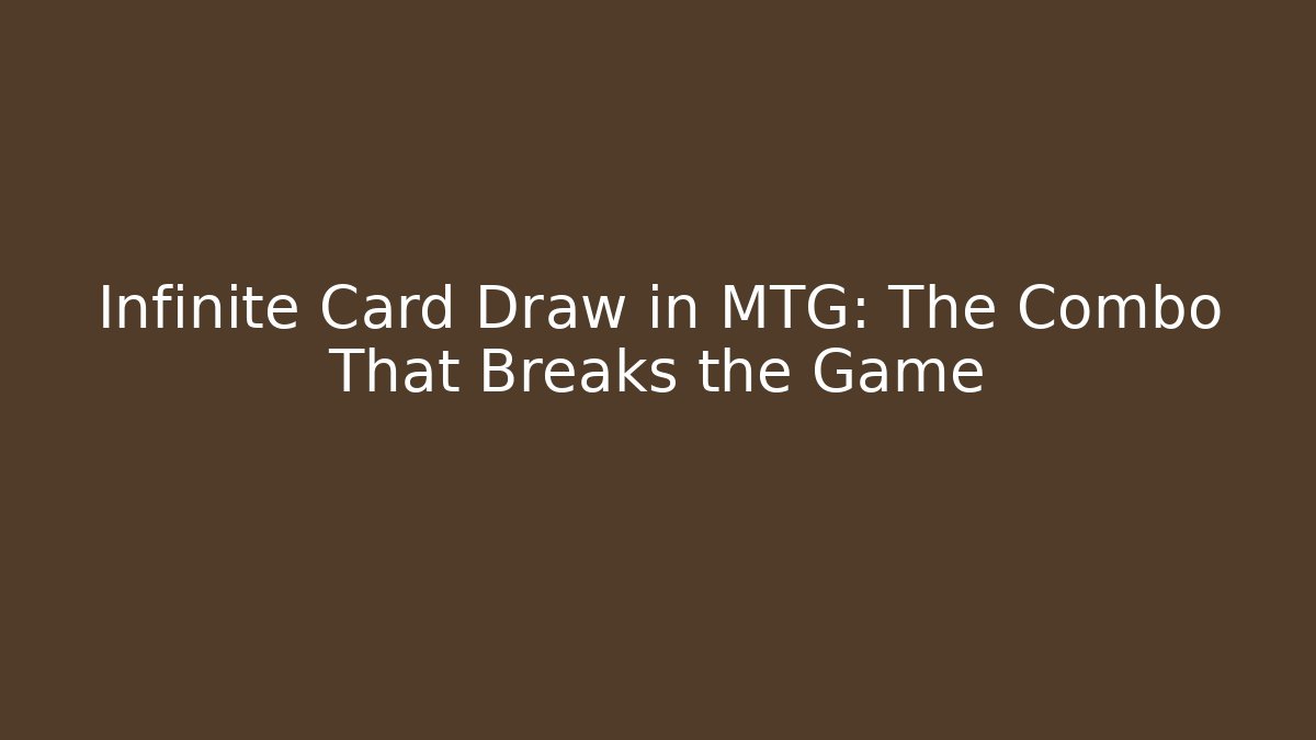 Infinite Card Draw in MTG: The Combo That Breaks the Game