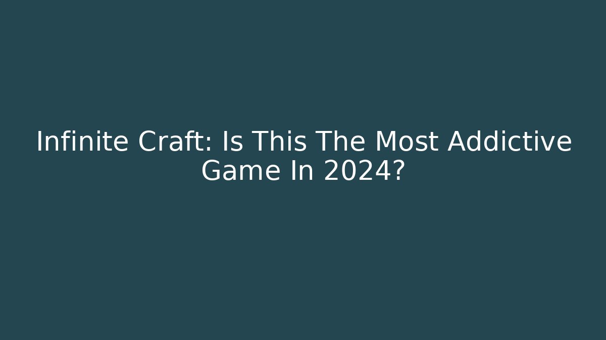 Infinite Craft: Is This The Most Addictive Game In 2024?