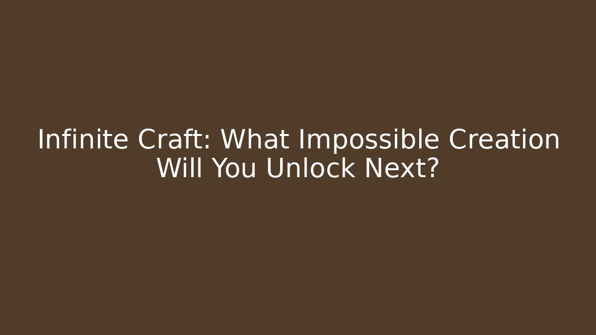 Infinite Craft: What Impossible Creation Will You Unlock Next?
