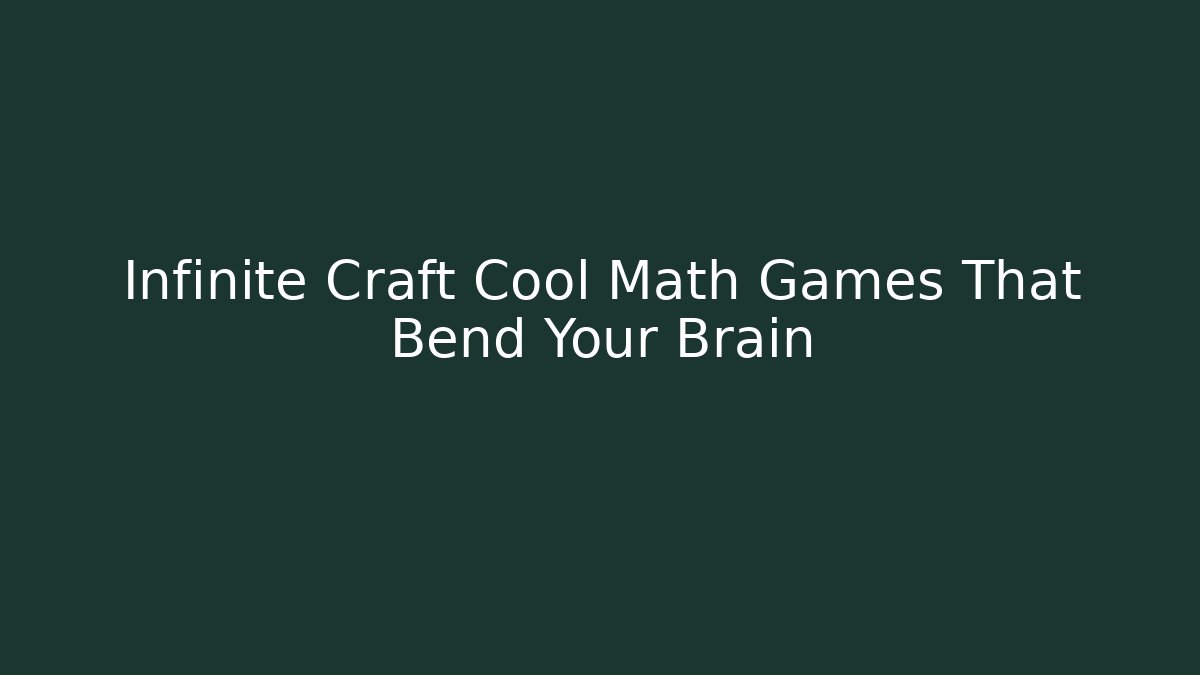 Infinite Craft Cool Math Games That Bend Your Brain