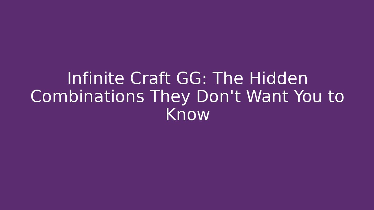 Infinite Craft GG: The Hidden Combinations They Don’t Want You to Know