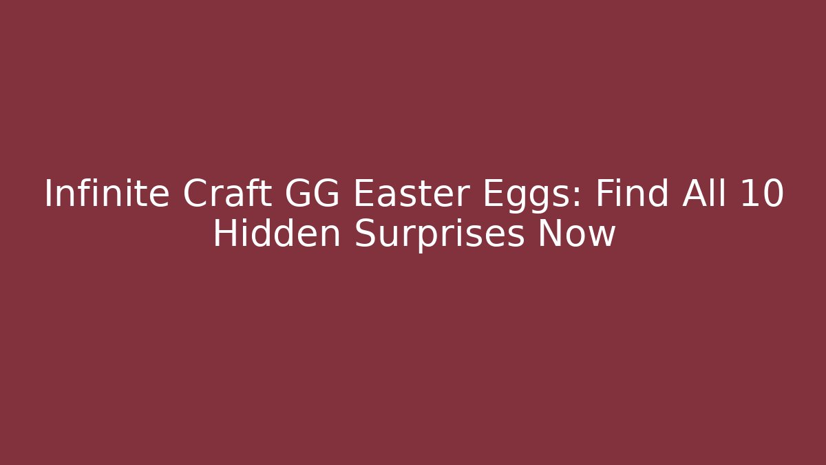 Infinite Craft GG Easter Eggs: Find All 10 Hidden Surprises Now