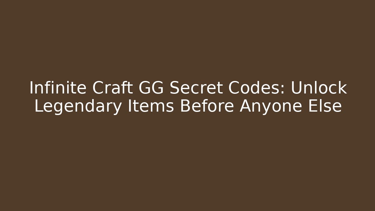 Infinite Craft GG Secret Codes: Unlock Legendary Items Before Anyone Else