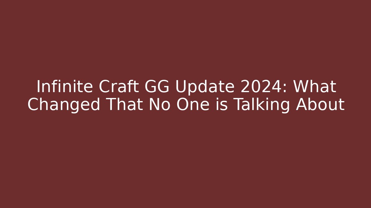 Infinite Craft GG Update 2024: What Changed That No One is Talking About