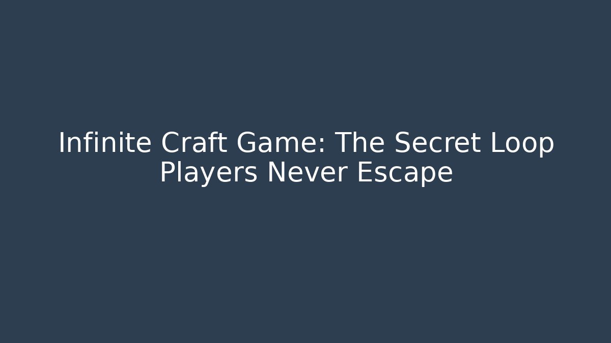 Infinite Craft Game: The Secret Loop Players Never Escape