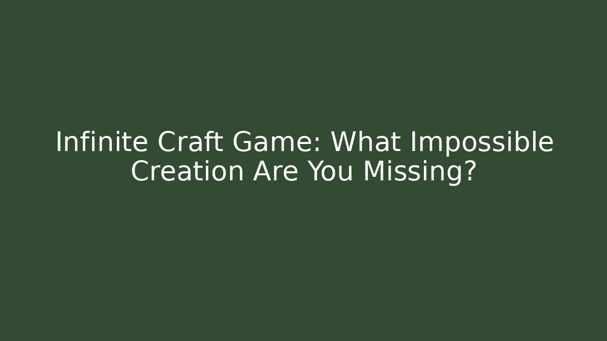Infinite Craft Game: What Impossible Creation Are You Missing?