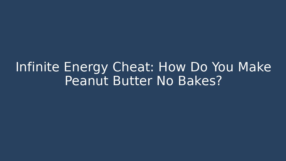 Infinite Energy Cheat: How Do You Make Peanut Butter No Bakes? - Critter Realm