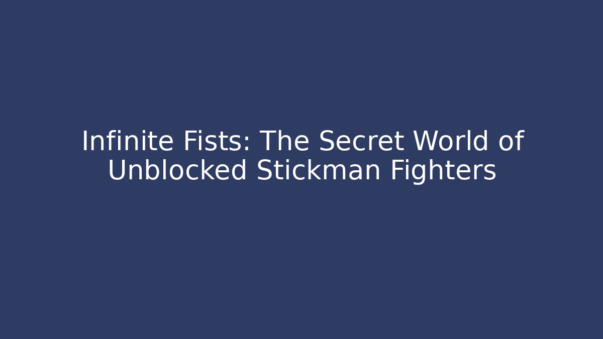 Infinite Fists: The Secret World of Unblocked Stickman Fighters