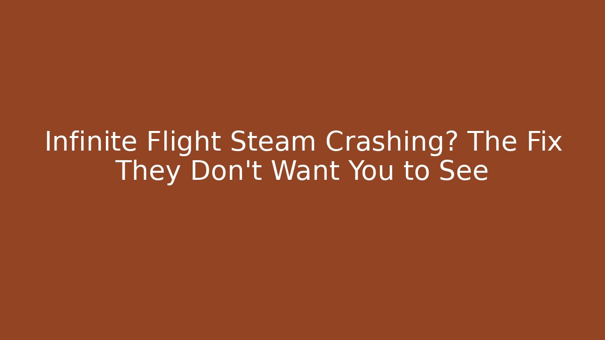 Infinite Flight Steam Crashing? The Fix They Don't Want You to See