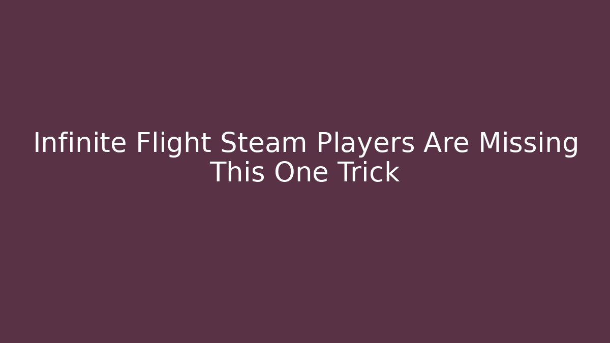 Infinite Flight Steam Players Are Missing This One Trick