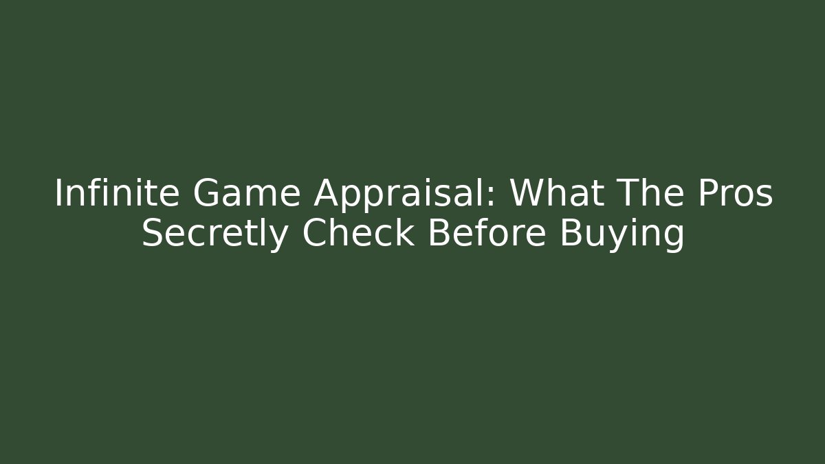 Infinite Game Appraisal: What The Pros Secretly Check Before Buying