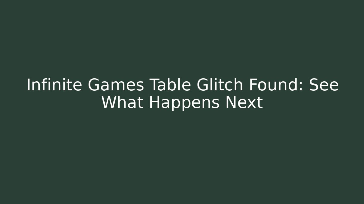 Infinite Games Table Glitch Found: See What Happens Next - Critter Realm