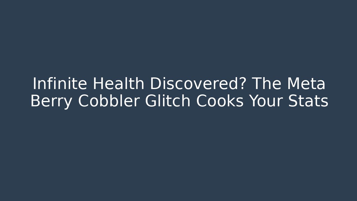 Infinite Health Discovered? The Meta Berry Cobbler Glitch Cooks Your Stats - Critter Realm