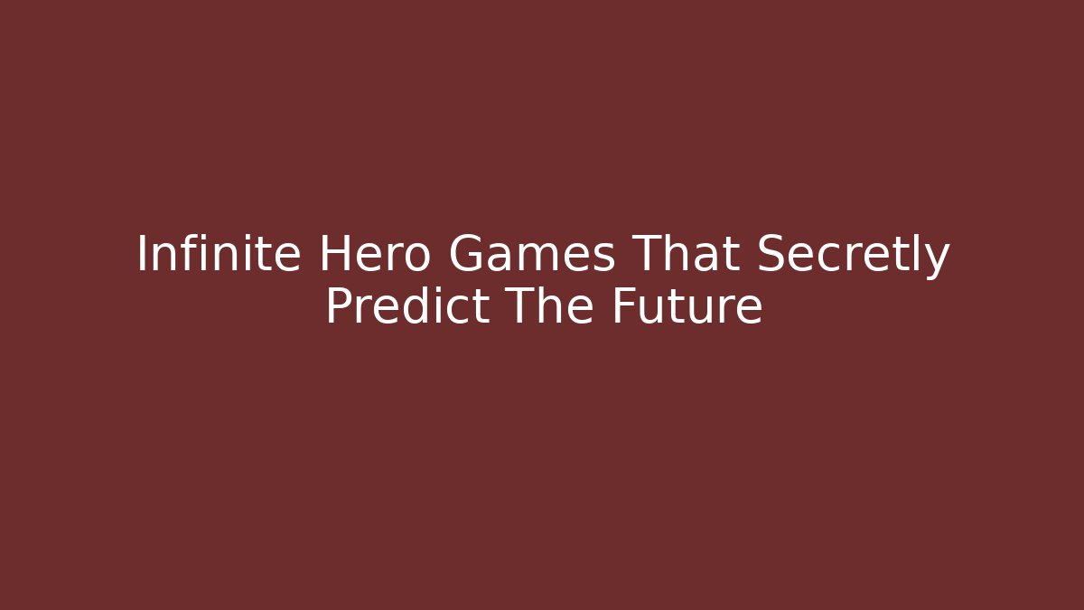 Infinite Hero Games That Secretly Predict The Future