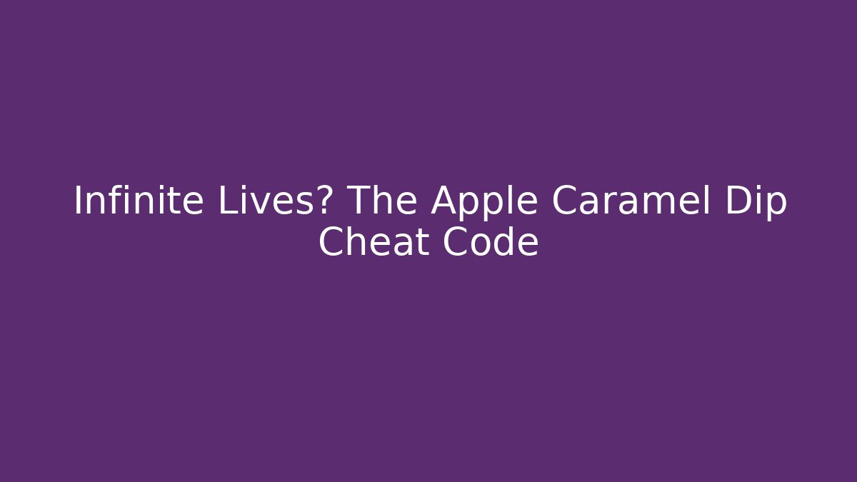 Infinite Lives? The Apple Caramel Dip Cheat Code