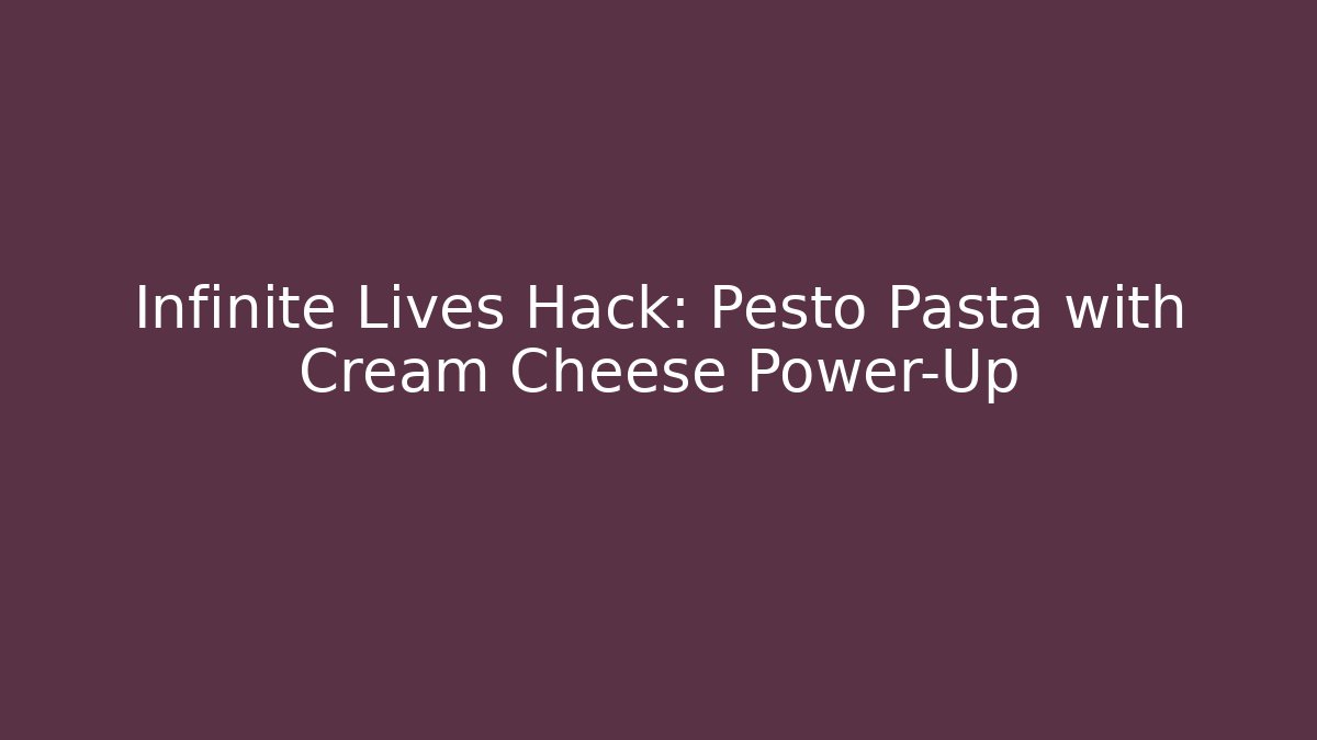 Infinite Lives Hack: Pesto Pasta with Cream Cheese Power-Up - Critter Realm