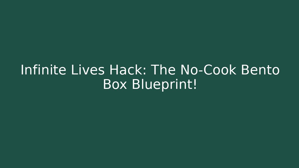 Infinite Lives Hack: The No-Cook Bento Box Blueprint!