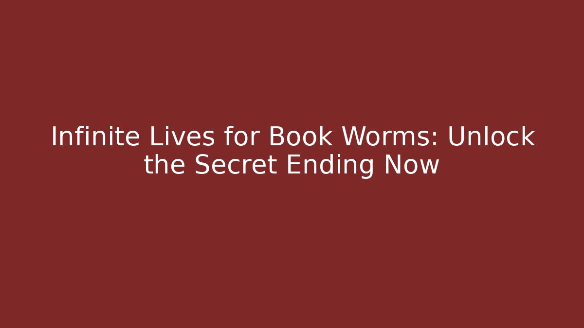 Infinite Lives for Book Worms: Unlock the Secret Ending Now
