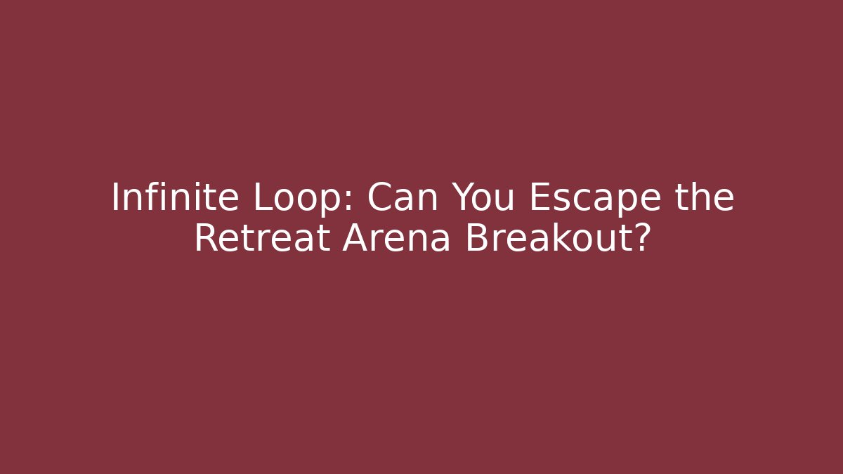 Infinite Loop: Can You Escape the Retreat Arena Breakout?