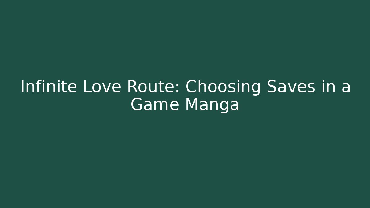 Infinite Love Route: Choosing Saves in a Game Manga