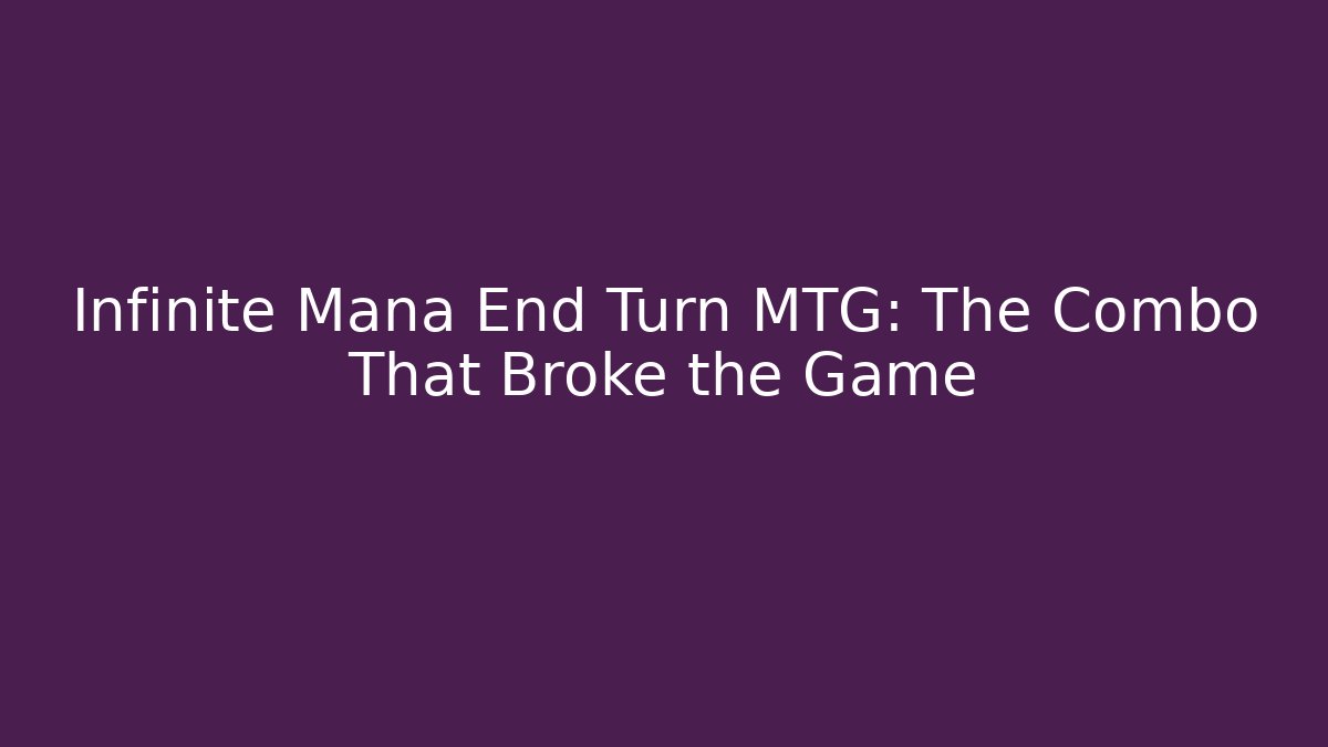Infinite Mana End Turn MTG: The Combo That Broke the Game - Critter Realm