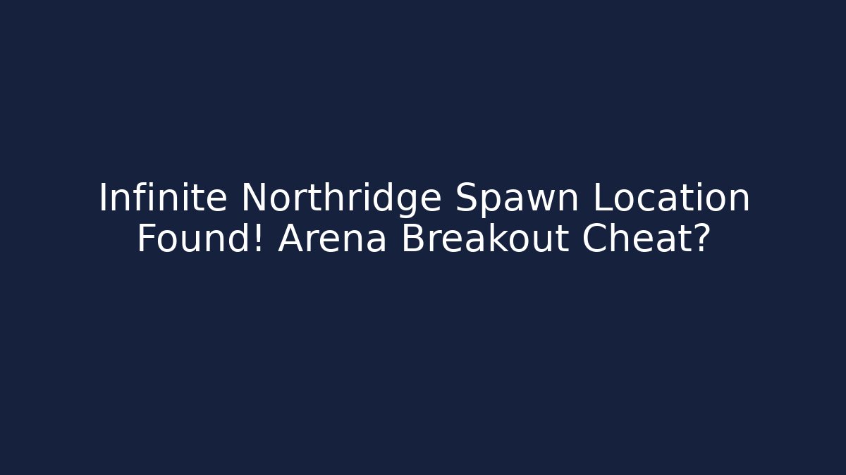 Infinite Northridge Spawn Location Found! Arena Breakout Cheat?